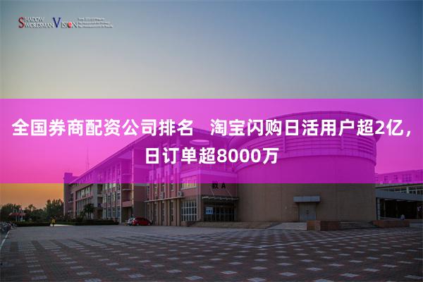 全国券商配资公司排名   淘宝闪购日活用户超2亿，日订单超8000万