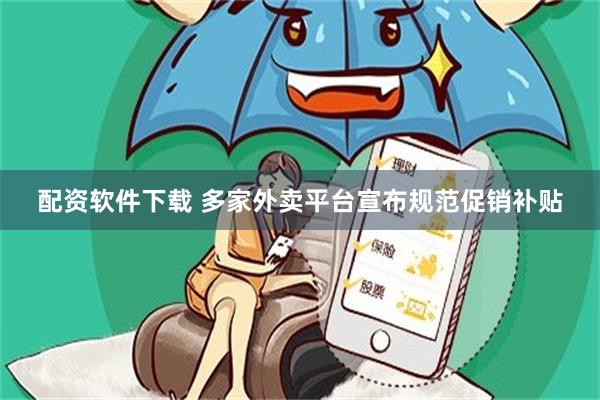 配资软件下载 多家外卖平台宣布规范促销补贴