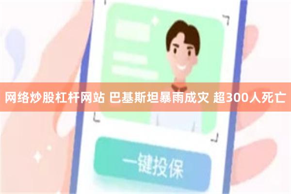 网络炒股杠杆网站 巴基斯坦暴雨成灾 超300人死亡